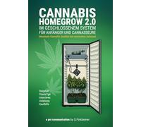 CANNABIS HOMEGROW 2.0 IM GESCHLOSSENEM SYSTEM: FÜR ANFÄNGER UND CANNASEURE - Maximale Cannabis Qualität bei minimalem Aufwand