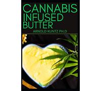 CANNABIS INFUSED BUTTER: BEGINNERS BENEFITTING GUIDE TO MAKE EDIBLES, EXTRACTS, WEED BUTTER AND MORE