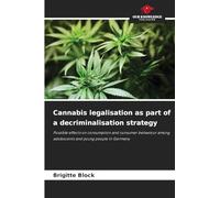 Cannabis legalisation as part of a decriminalisation strategy: Possible effects on consumption and consumer behaviour among adolescents and young people in Germany
