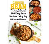 Canned Bean Cookbook: 100 Easy Bean Recipes Using Dry & Canned Beans