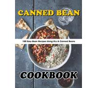 Canned Bean Cookbook: 100 Easy Bean Recipes Using Dry & Canned Beans