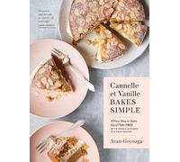 Cannelle et Vanille Bakes Simple : A New Way to Bake Gluten-Free (with Vegan Options for Most Recipes)
