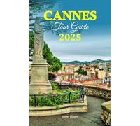 Cannes Tour Guide 2025: Explore Iconic Landmarks, Luxurious Beaches, Exquisite Dining, and Vibrant Culture with an In-Depth 6-Day Travel Itinerary