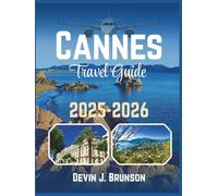 Cannes Travel Guide 2025-2026: Your Passport to Beaches, Bistros, and the Hidden Corners of the French Riviera