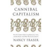 Cannibal Capitalism How our System is Devouring Democracy Care and the Planet...