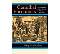 Cannibal Encounters: Europeans and Island Caribs, 1492-1763 (Johns Hopkins Studies in Atlantic History and Culture)