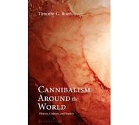 Cannibalism around the World : History, Culture, and Society