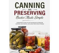 Canning and Preserving Basics Made Simple: A Beginner's Guide to Safe Water Bath & Pressure Canning, Easy Recipes, and Long-Term Food Storage (Made Simple Series)