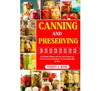 Canning and Preserving Cookbook: The Complete Delicious and Easy Home Canning and Preserving Foods Using Recipes You Can Quickly Make At Home.