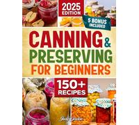 Canning and Preserving for Beginners: Simple, Delicious, and Safe Recipes to Enjoy Fresh Flavors All Year | Expert Tips & Bonus Guides for Perfect Preservation Every Time