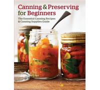 Canning and Preserving for Beginners: The Essential Canning Recipes and Canning Supplies Guide