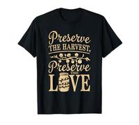 Canning Food Preservation The Harvest Preserve The Love T-Shirt