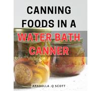 Canning Foods In A Water Bath Canner: Preserve Delicious Homestyle Foods with This Simple Water Bath Canning Guide. Perfect Gift for Home Cooks and Gardeners.