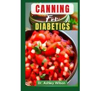 CANNING FOR DIABETICS: The Ultimate Nutritional Canning and Preserving Recipes Guide to Manage and Prevent Diabetes