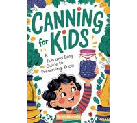 Canning for Kids: A Fun and Easy Guide to Preserving Food