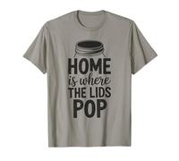 Canning Home is Where The Lids Pop Funny T-Shirt