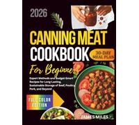 Canning Meat Cookbook for Beginners 2026: Expert Methods and Budget-Smart Recipes for Long-Lasting, Sustainable Storage of Beef, Poultry, Pork, and Beyond