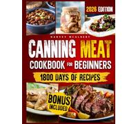 Canning Meat Cookbook for Beginners: Safe, Simple and Budget Friendly Home Canning. How to Master Flavorful Meat Preserves and Triumph over Canning Challenges.
