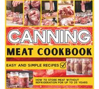 Canning Meat Cookbook: Simple Recipes with Only Meat, Spices, and Natural Ingredients - A Step-by-Step Guide to Long-Term Meat Storage Using Safe and Chemical-Free Methods