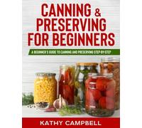 Canning & Preserving for Beginners: A Beginner’s Guide to Canning and Preserving Step-By-Step (Gardening for Beginners)