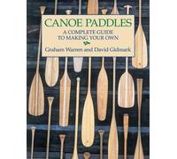 Canoe Paddles : A Complete Guide to Making Your Own