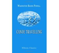 Canoe Travelling: Log of a Cruise on the Baltic, and Practical Hints on Building and Fitting Canoes: With twenty-four illustrations and the map