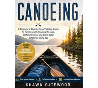 CANOEING: A Beginner's Step-by-Step Paddling Guide for Families, with Practical Strokes, Confident Turns, and Calm-Water Safety for Every Age
