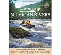 Canoeing Michigan Rivers: A Comprehensive Guide to 45 Rivers, Revise and Updated