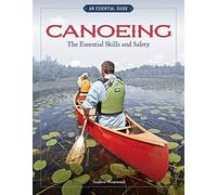 Canoeing: The Essential Skills & Safety (An Essential Guide): An Essential Guide-The Essential Skills and Safety