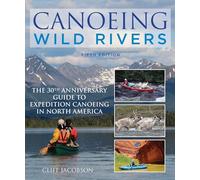 Canoeing Wild Rivers: The 30th Anniversary Guide to Expedition Canoeing in North America, 5th Edition (How to Paddle Series)