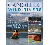 Canoeing Wild Rivers: The 30th Anniversary Guide to Expedition Canoeing in North America, 5th Edition (How to Paddle Series)