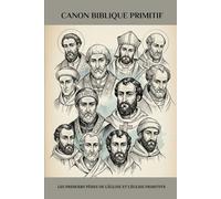 Canon biblique primitif: Les premiers Pères de l'Église et l'Église primitive (Série d'Histoire de l'Église Primitive)