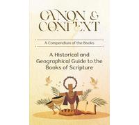Canon & Context: A Historical and Geographical Guide to the Books of Scripture