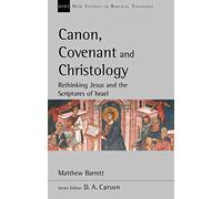 Canon, Covenant and Christology: Rethinking Jesus And The Scriptures Of Israel (New Studies in Biblical Theology)