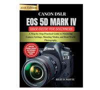 CANON DSLR EOS 5D MARK IV USER GUIDE FOR BEGINNERS: A Step-by-Step Practical Guide to Mastering Camera Settings, Shooting Modes, and Real-World Photography