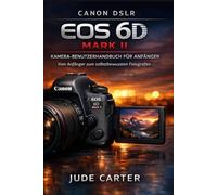 CANON DSLR EOS 6D MARK II KAMERA-BENUTZERHANDBUCH FÜR ANFÄNGER: Vom Anfänger zum selbstbewussten Fotografen (Tech Tales for Beginners)