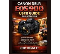 CANON DSLR EOS 90D USER GUIDE FOR BEGINNERS: A Step-by-Step Guide to Mastering Your Camera, Taking Stunning Photos, and Shooting Professional-Quality Videos