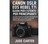 CANON DSLR EOS REBEL T7i GUIDA PER L'UTENTE PER PRINCIPIANTI (Tech Tales for Beginners)