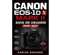 Canon EOS-1D X Mark II GUÍA DE USUARIO 2026-2027: Domina Tu Cámara Profesional Paso a Paso -Configuración Avanzada, Ajustes de Exposición,Fotografía ... de Problemas para Fotógrafos Ambiciosos