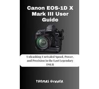 Canon EOS-1D X Mark III User Guide: Unleashing Unrivaled Speed, Power, and Precision in the Last Legendary DSLR