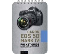 Canon EOS 5D Mark IV: Pocket Guide: Buttons, Dials, Settings, Modes, and Shooting Tips: 7 (Pocket Guide Series for Photographers)