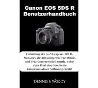 Canon EOS 5DS R - Benutzerhandbuch: Enthüllung des 50-Megapixel-DSLR-Monsters, das für unübertroffene Details und Präzision entwickelt wurde, wobei ... Geschichte kompromissloser Auflösung erzählt