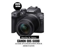 CANON EOS 600D GUIDE D'UTILISATION POUR DÉBUTANTS 2026: Techniques pratiques, situations réelles et explications claires