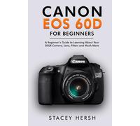 Canon EOS 60D For Beginners: A Beginner’s Guide to Learning About Your DSLR Camera, Lens, Filters and Much More (DSLRs for Beginners)