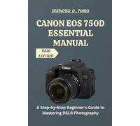 Canon EOS 750D Essential Manual: A Step-by-Step Beginner’s Guide to Mastering DSLR Photography