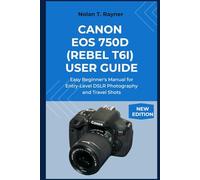 Canon EOS 750D (Rebel T6i) User Guide: Easy Beginner's Manual for Entry-Level DSLR Photography and Travel Shots (User Manuals for Tech Enthusiasts and Beginners)