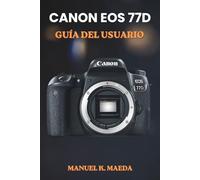 CANON EOS 77D GUÍA DEL USUARIO: Manual definitivo paso a paso para dominar los ajustes fotográficos, los modos de disparo creativos y la composición profesional.