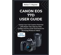 Canon EOS 77D User Guide 2025: Unlock Your Full Creative Potential with Expert Tips, Step-by-Step Guides, and Pro-Level Techniques for Stunning Photos ... Manuals for Tech Enthusiasts and Beginners)