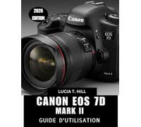 CANON EOS 7D MARK II GUIDE DE L'UTILISATEUR 2026: Un manuel simple et progressif pour maîtriser l'autofocus, l'exposition et les performances, avec ... astuces d'experts pour débutants et seniors.