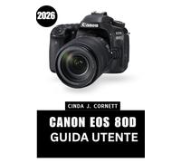 CANON EOS 8OD GUIDA UTENTE 2026: Un manuale passo dopo passo per padroneggiare le funzioni della fotocamera con suggerimenti e trucchi di esperti per principianti e anziani
